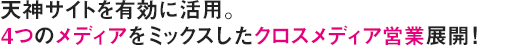 天神サイトを有効に活用。4つのメディアをミックスしたクロスメディア営業展開！