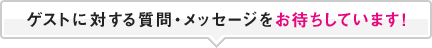 ゲストに対する質問・メッセージをお待ちしています！